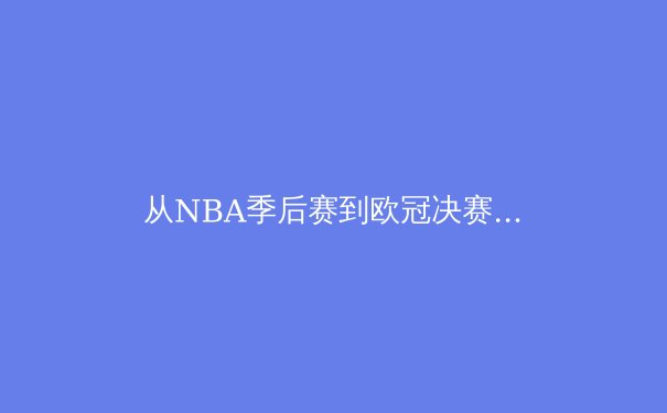 从NBA季后赛到欧冠决赛：现代体育的战术演进与商业变革 - 3